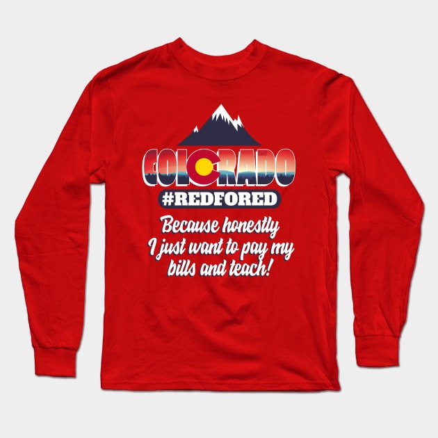 V02 Colorado #RedForEd Strike United Teacher Protest - BECAUSE HONESTLY I JUST WANT TO PAY MY BILLS AND TEACH Long Sleeve T-Shirt by porcodiseno